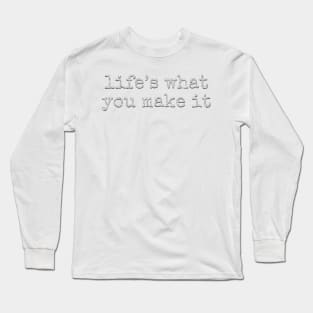 Life’s what you make it Long Sleeve T-Shirt